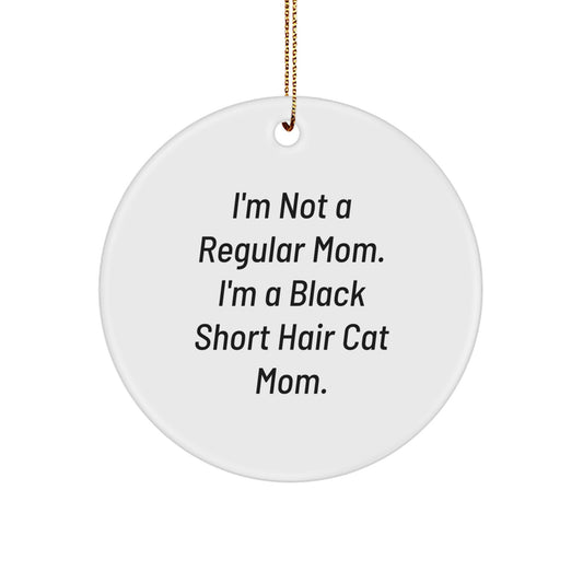 Black Short Hair Cat Mom's Funny Circle Ornament, Gifts from Men to Black Short Hair Cat Mom, Unique Christmas Unique Gifts for Her, 'I'm Not A Regular Mom. I'm A Black Short Hair Cat Mom.' - Image 1