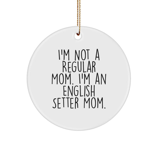 Funny English Setter Dog Mom Gifts for Friends, Christmas Unique Circle Ornaments from Mom, I'm Not A Regular Mom. I'm An English Setter Mom. - Image 1
