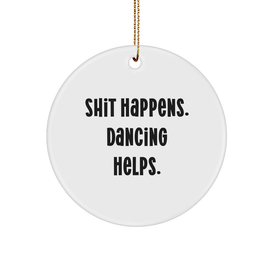 Funny Dancing Gifts for Friends from Shit Happens. Dancing Helps., 'Circle Ornament' for Christmas - Image 1