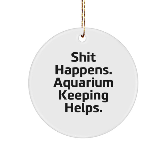 Funny Gifts from Friends for Aquarium Keeping Enthusiasts, Circle Ornament for Christmas, 'Shit Happens. Aquarium Keeping Helps.' - Image 1