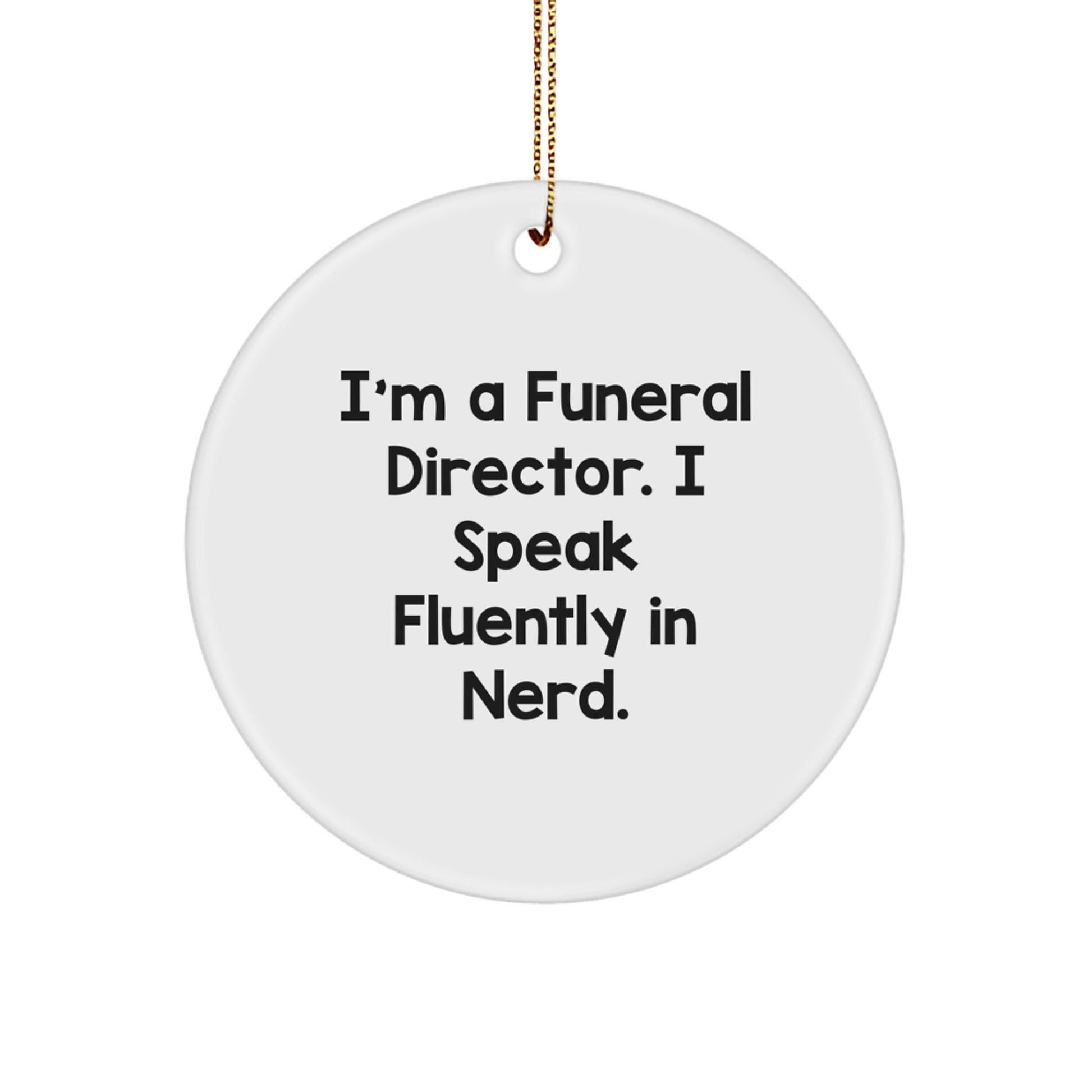 Gifts from Friends for Funeral Directors - I'm A Funeral Director. I Speak Fluently In genius. Circle Ornament, White, Christmas Unique Gifts - Image 1