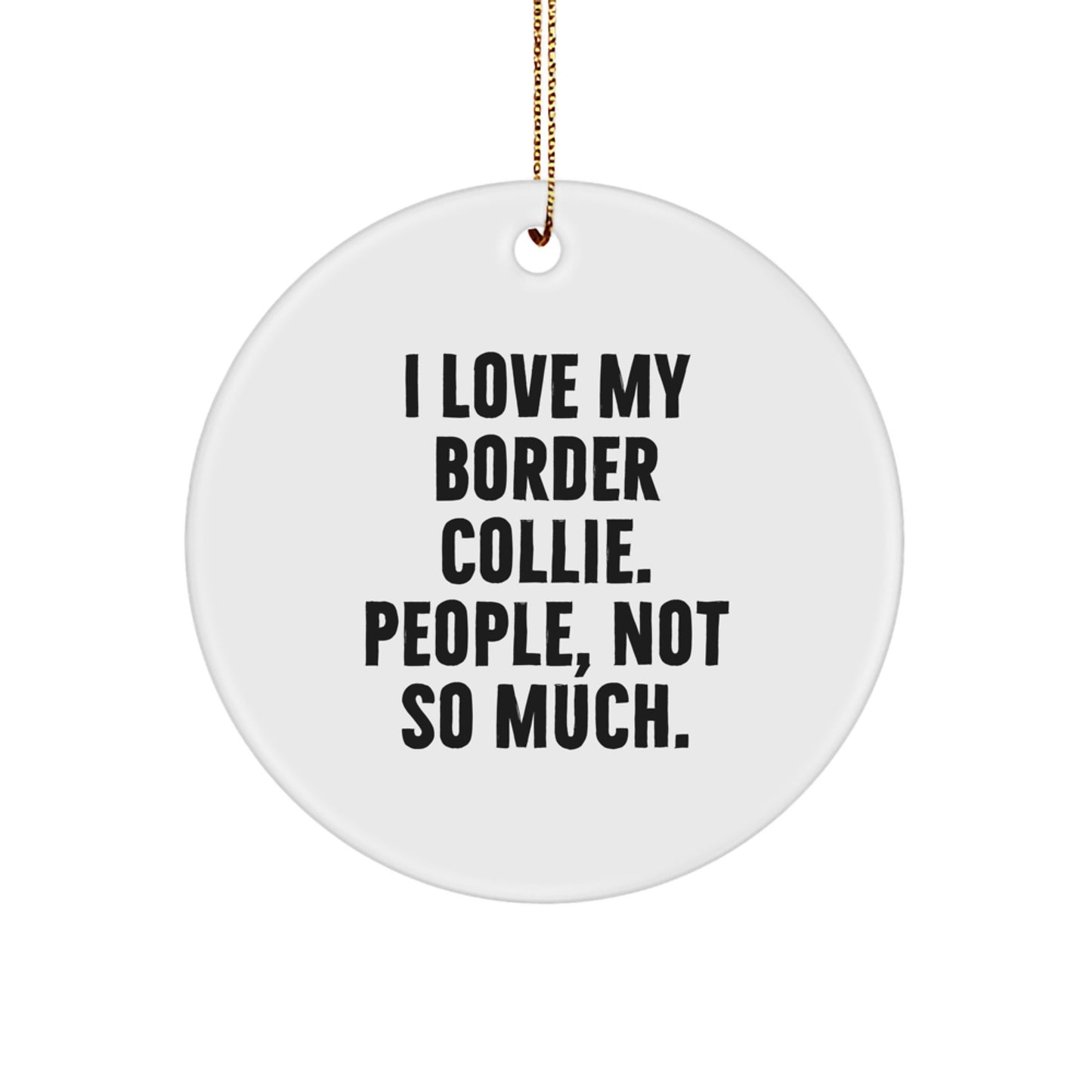 Funny Border Collie Dog Gifts for Friends from I Love My Border Collie. People, Not So Much. - White Circle Ornament for Christmas - Image 1