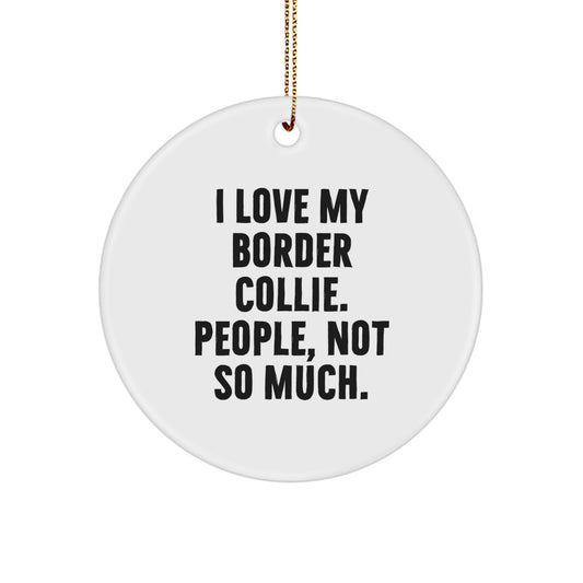 Funny Border Collie Dog Gifts for Friends from I Love My Border Collie. People, Not So Much. - White Circle Ornament for Christmas - Image 1