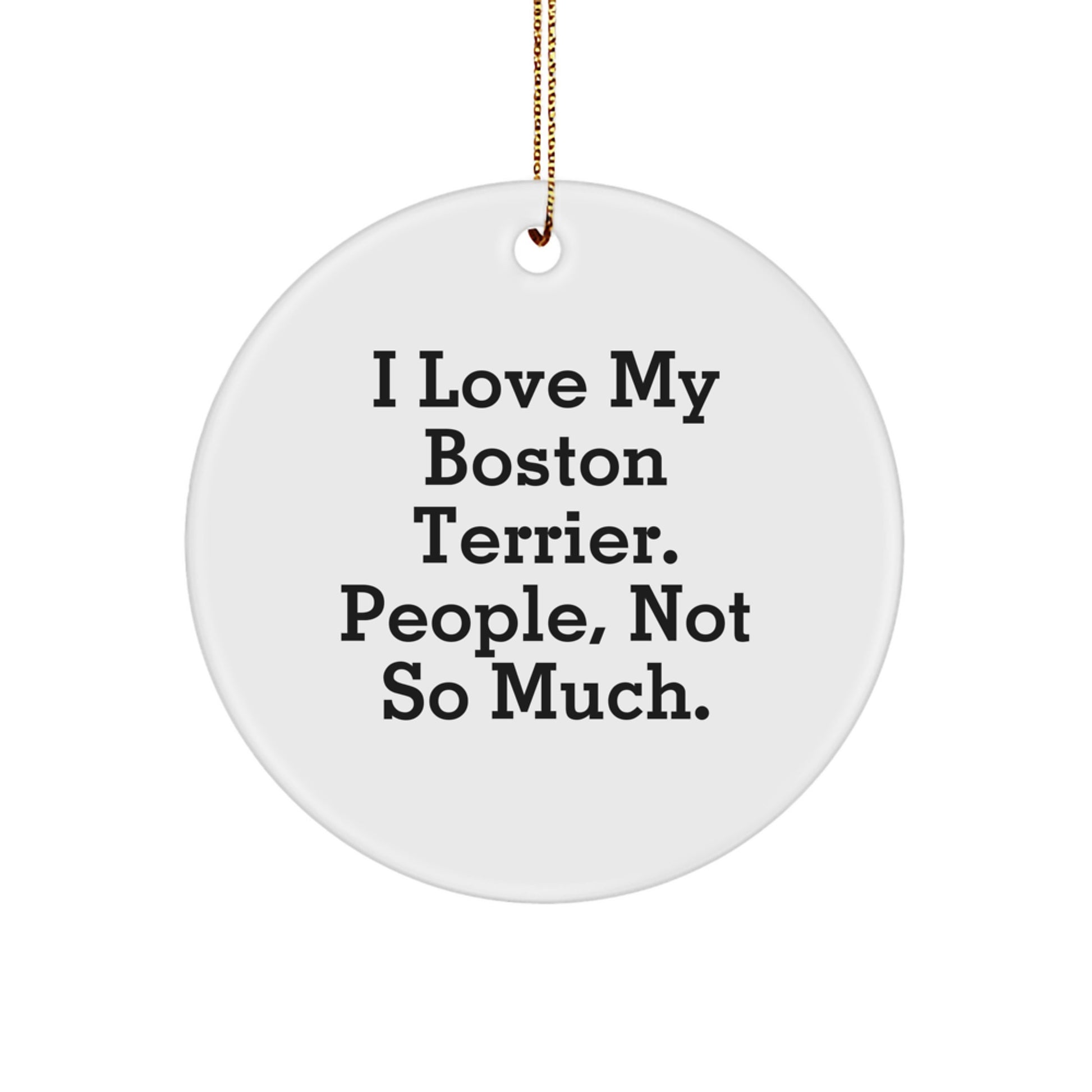Funny Boston Terrier Dog Gifts for Family, Friends from I Love My Boston Terrier. People, Not So Much. - Circle Ornament for Christmas - Image 1