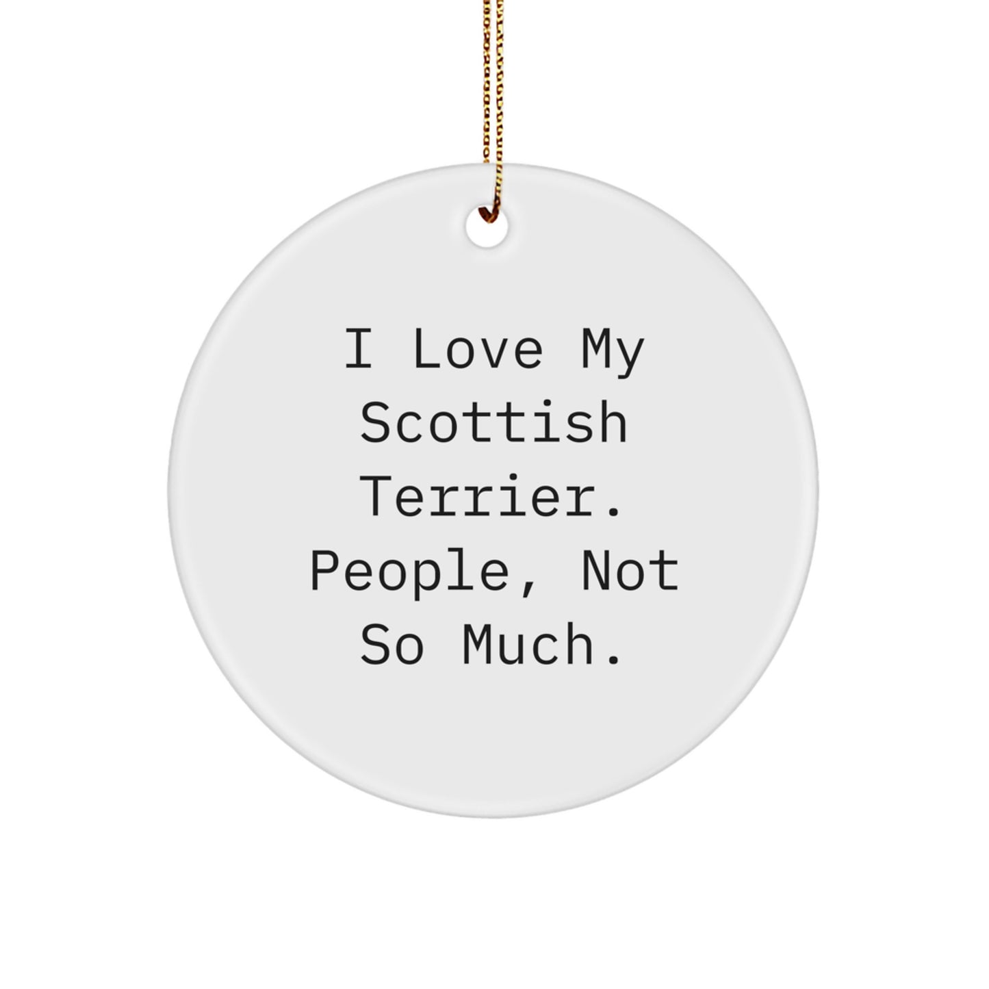 Scottish Terrier Dog Lovers Gifts from Men, Circle Ornament for Christmas Unique Gifts, I Love My Scottish Terrier. People, Not So Much. - Image 1