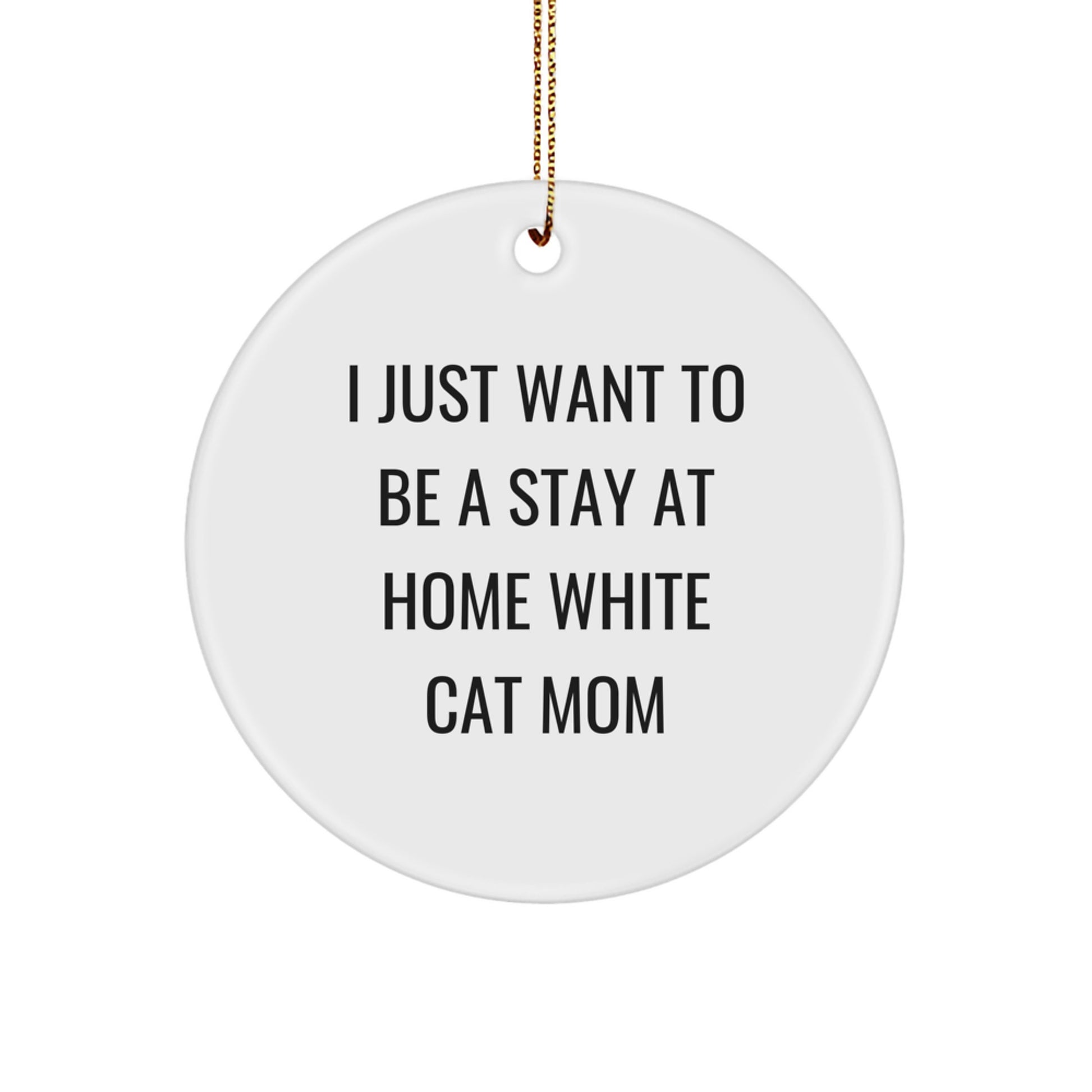 Funny White Cat Gifts from Family - 'I Just Want To Be A Stay At Home White Cat Mom' Circle Ornament for Christmas - Image 1