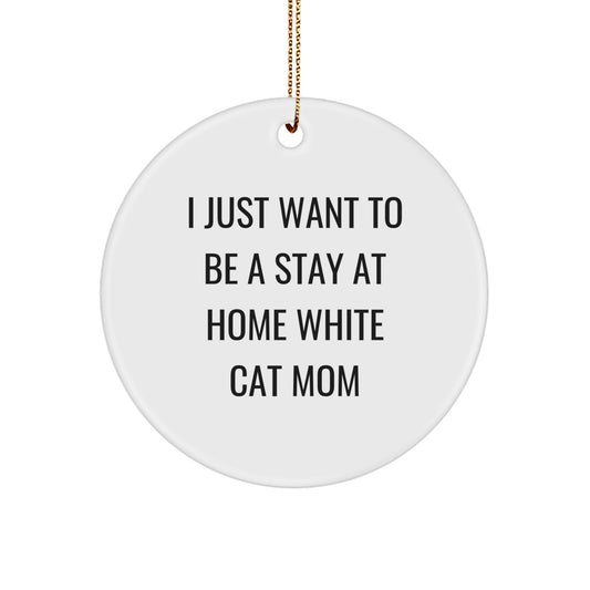 Funny White Cat Gifts from Family - 'I Just Want To Be A Stay At Home White Cat Mom' Circle Ornament for Christmas - Image 1