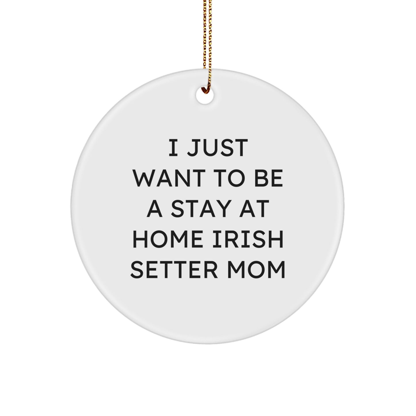 Irish Setter Dog Mom Gifts, I Just Want To Be A Stay At Home Irish Setter Mom Quote, Christmas Circle Ornament for Women, Gifts from Friends, Gifts for Irish Setter Dog Lovers - Image 1