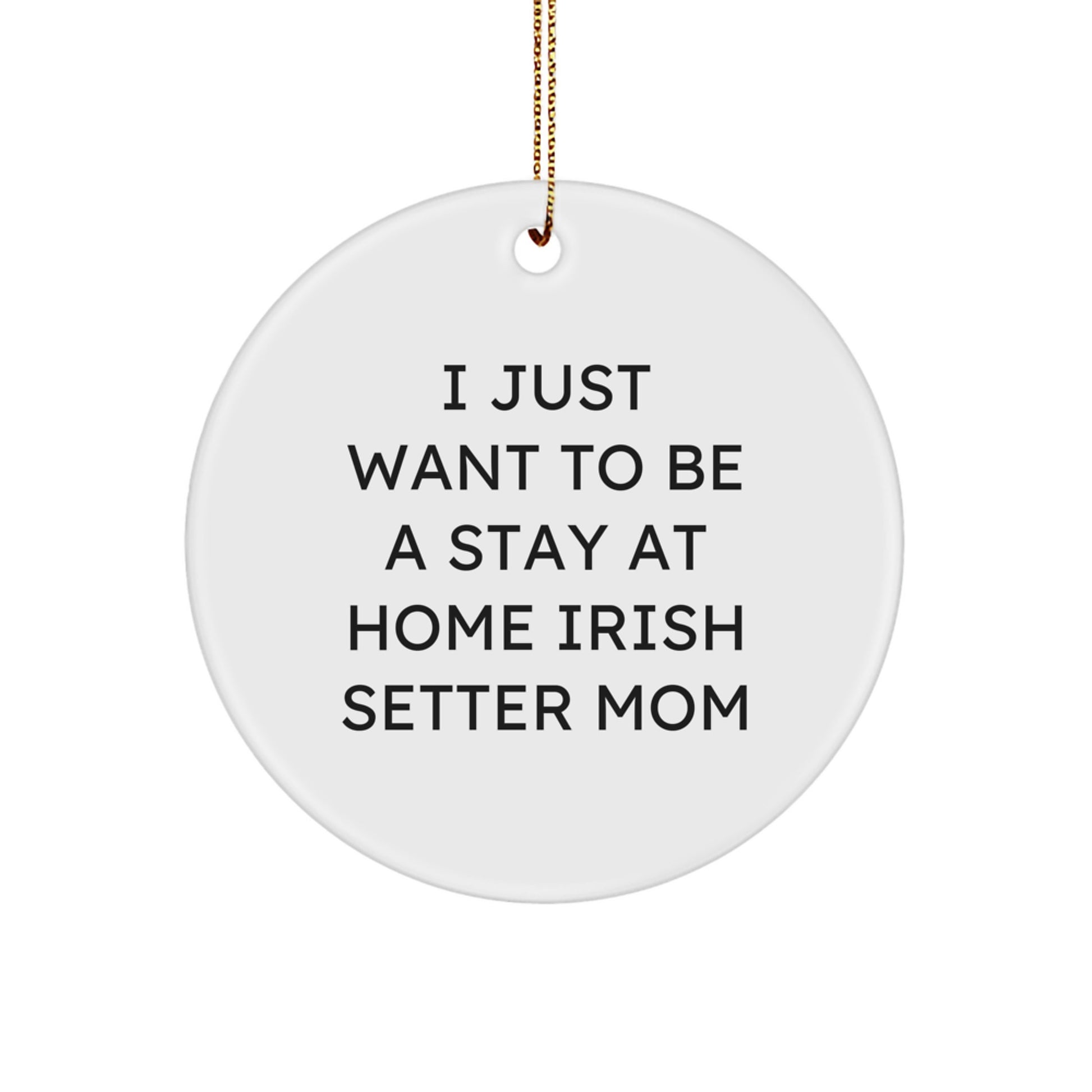 Irish Setter Dog Mom Gifts, I Just Want To Be A Stay At Home Irish Setter Mom Quote, Christmas Circle Ornament for Women, Gifts from Friends, Gifts for Irish Setter Dog Lovers - Image 1