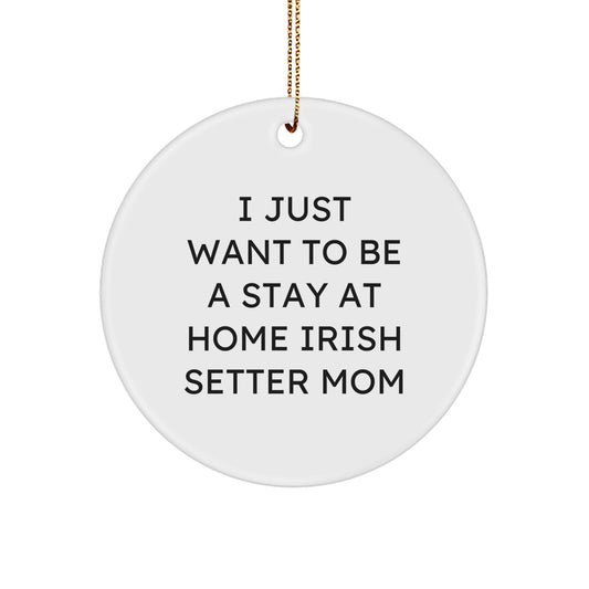 Irish Setter Dog Mom Gifts, I Just Want To Be A Stay At Home Irish Setter Mom Quote, Christmas Circle Ornament for Women, Gifts from Friends, Gifts for Irish Setter Dog Lovers - Image 1