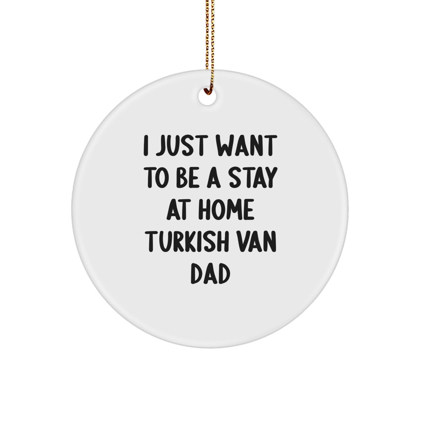 Funny Turkish Van Cat Dad Gifts for Him from Friends, Circle Ornament with 'I Just Want To Be A Stay At Home Turkish Van Dad' Quote, Christmas Unique - Image 1