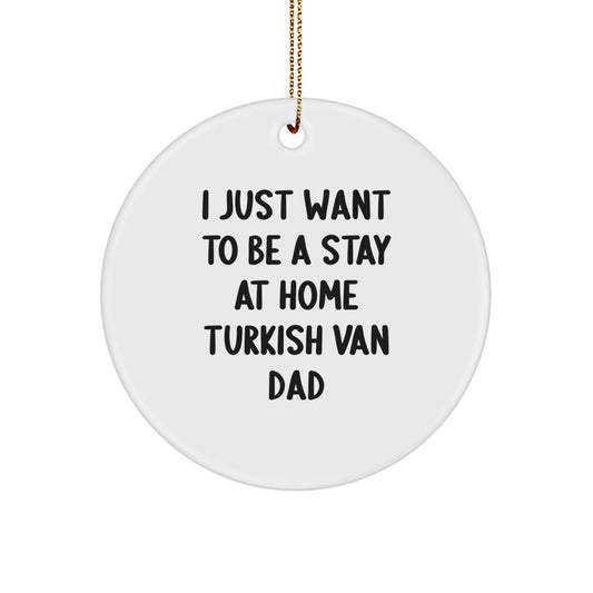 Funny Turkish Van Cat Dad Gifts for Him from Friends, Circle Ornament with 'I Just Want To Be A Stay At Home Turkish Van Dad' Quote, Christmas Unique - Image 1