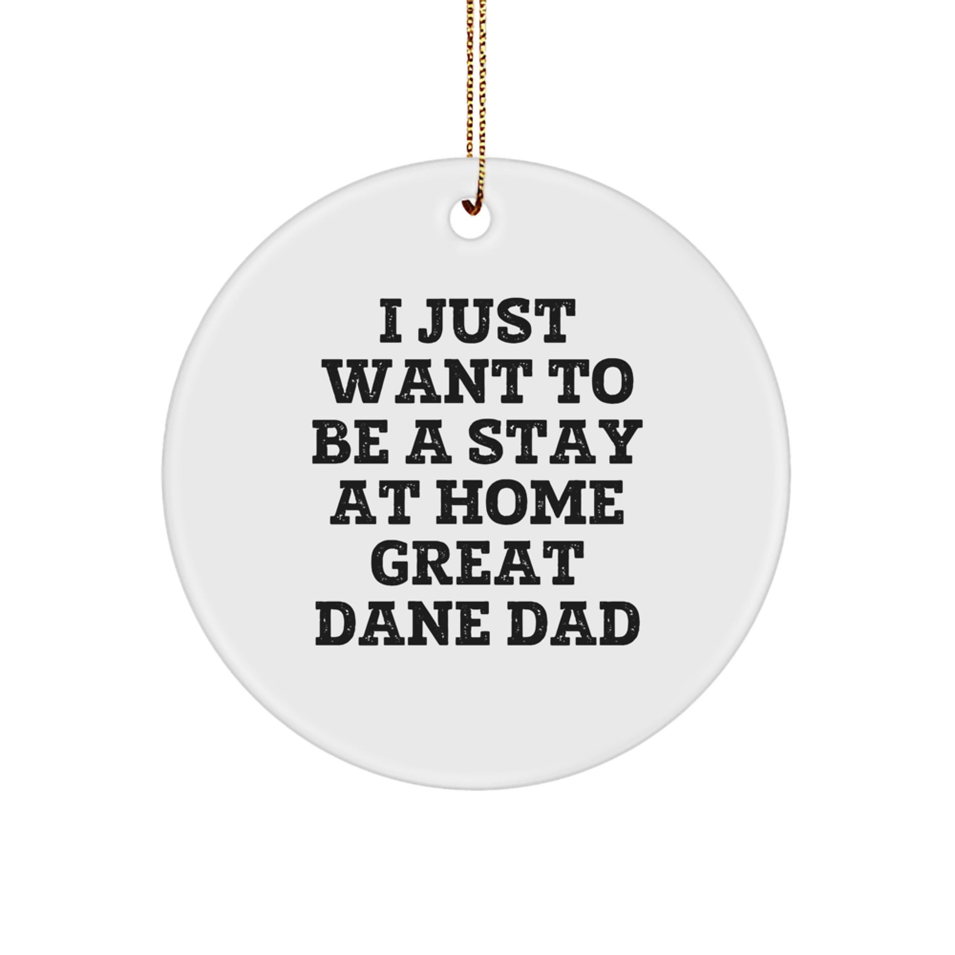 Great Dane Dad's Christmas Joy, 'I Just Want To Be A Stay At Home Great Dane Dad', Fun Circle Ornament Gifts from Men to Friends - Image 1