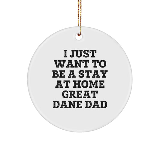Great Dane Dad's Christmas Joy, 'I Just Want To Be A Stay At Home Great Dane Dad', Fun Circle Ornament Gifts from Men to Friends - Image 1