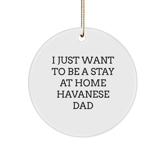 Havanese Dog Lovers Gifts from Dad to Havanese Dog - I Just Want To Be A Stay At Home Havanese Dad Circle Ornament for Christmas - Image 1