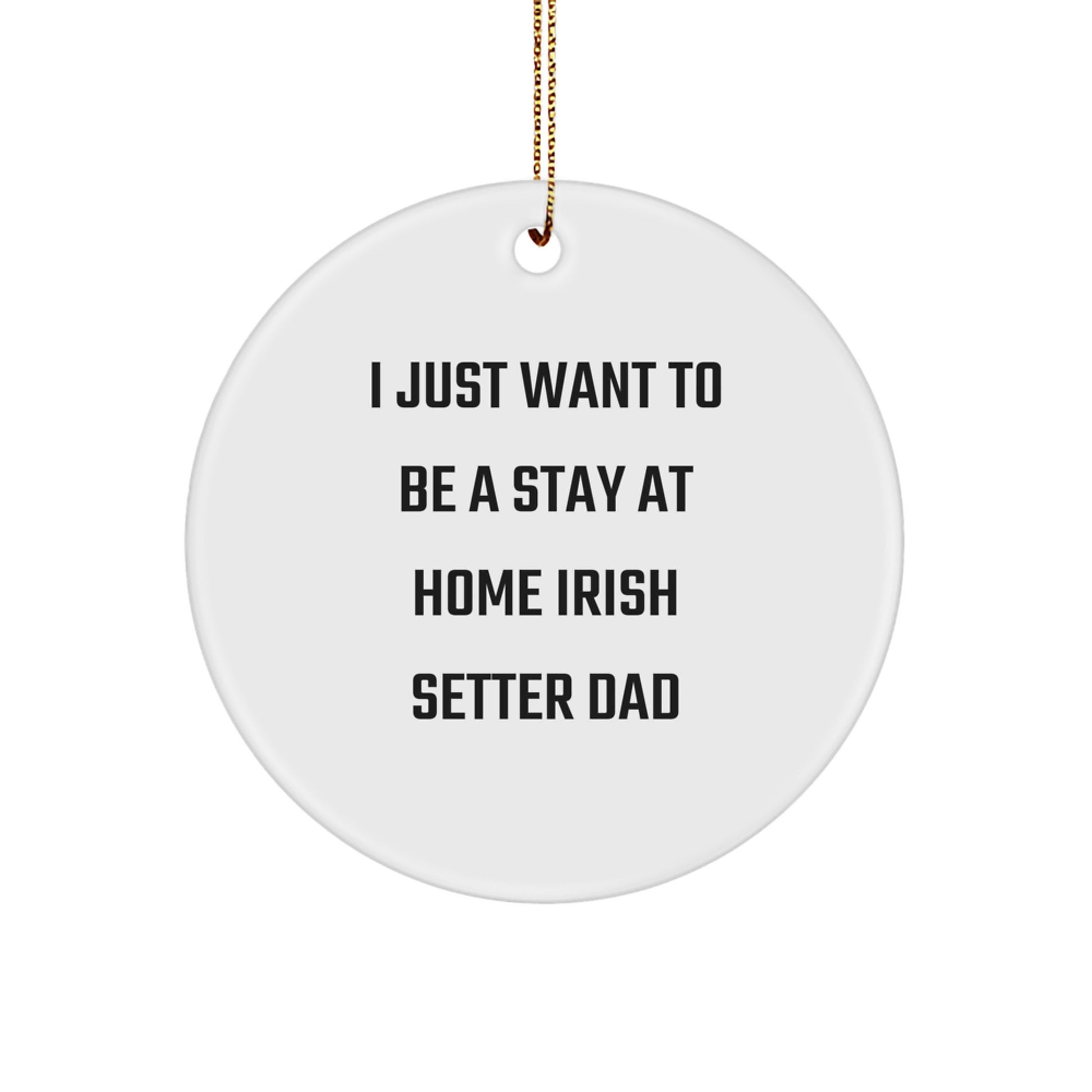 Irish Setter Dad Gifts from Men to Stay at Home Irish Setter Dad, 'I Just Want To Be', Circle Ornament for Christmas Unique Gifts - Image 1
