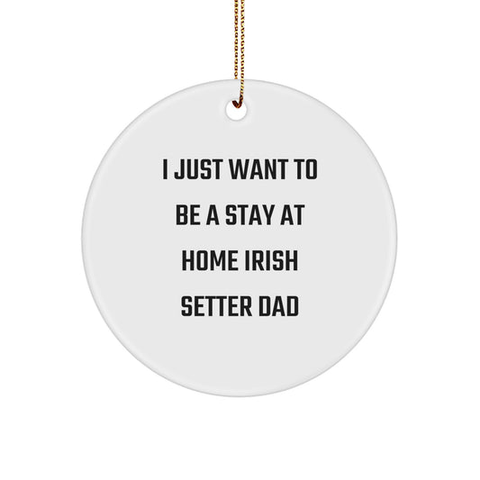 Irish Setter Dad Gifts from Men to Stay at Home Irish Setter Dad, 'I Just Want To Be', Circle Ornament for Christmas Unique Gifts - Image 1