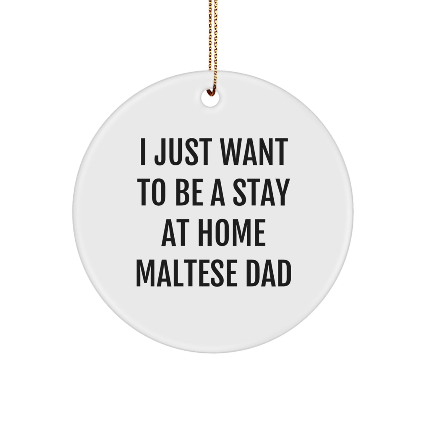 Maltese Dog Dad Gifts, Funny Circle Ornament, I Just Want To Be A Stay At Home Maltese Dad, Christmas Unique Gifts from Family to Friends, Circle Ornament for Maltese Dog Lovers - Image 1