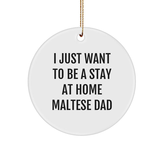 Maltese Dog Dad Gifts, Funny Circle Ornament, I Just Want To Be A Stay At Home Maltese Dad, Christmas Unique Gifts from Family to Friends, Circle Ornament for Maltese Dog Lovers - Image 1