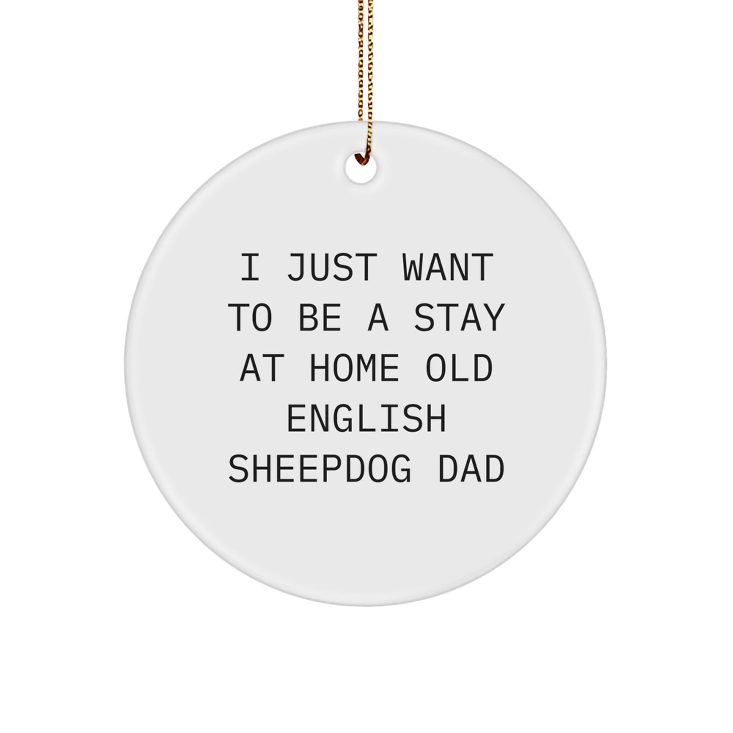 Old English SheepDog Dad Christmas Circle Ornament Gifts from Friends, Family, or Coworkers - 'I Just Want To Be A Stay At Home Old English Sheepdog Dad' Quote, White, Circle Shaped, MDF, Sublimation - Image 1