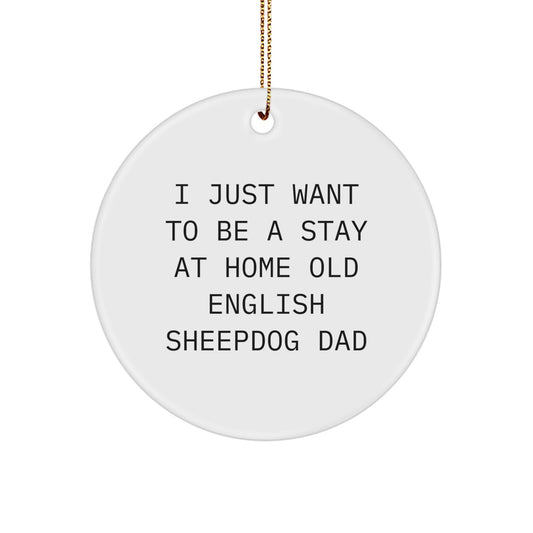 Old English SheepDog Dad Christmas Circle Ornament Gifts from Friends, Family, or Coworkers - 'I Just Want To Be A Stay At Home Old English Sheepdog Dad' Quote, White, Circle Shaped, MDF, Sublimation - Image 1