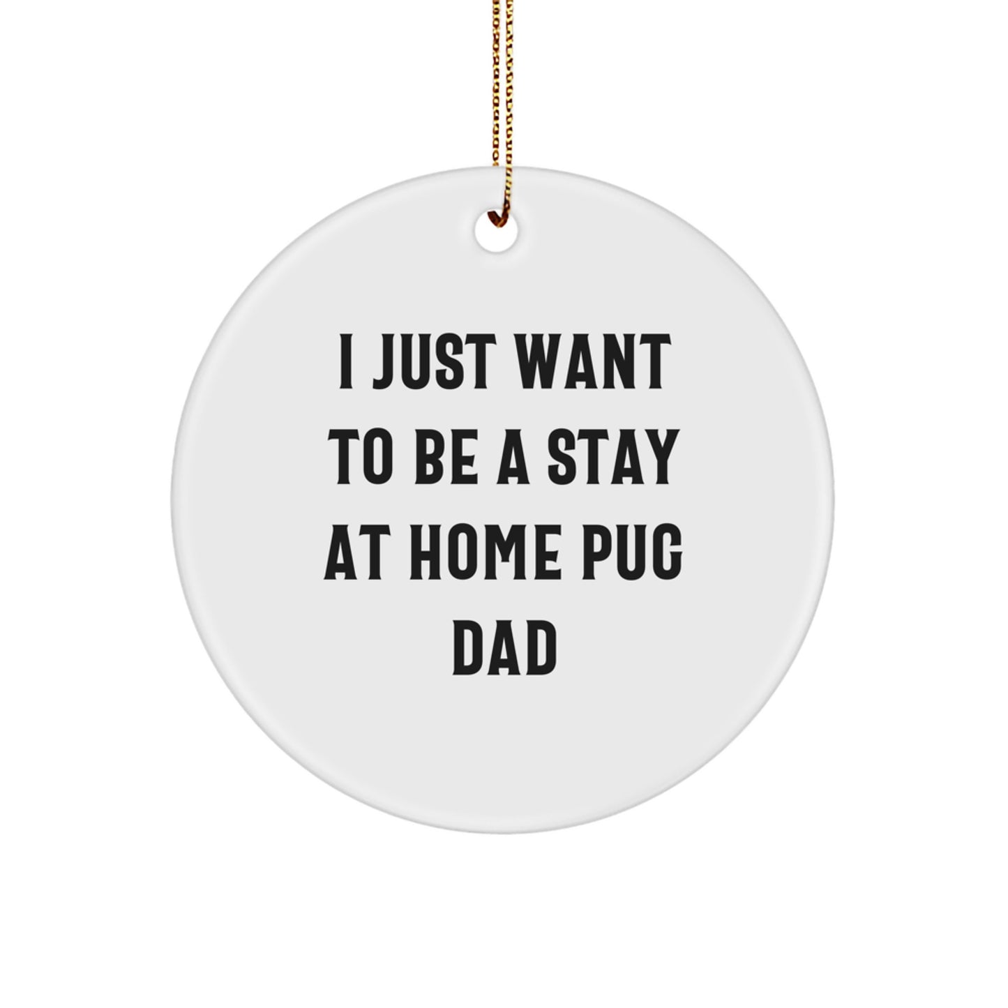 Funny Pug Dog Circle Ornament Gifts from Men to Friends, I Just Want To Be A Stay At Home Pug Dad, Christmas Unique Ornament, Pug Dog Gifts for Men, Pug Lovers, Pug Enthusiasts - Image 1