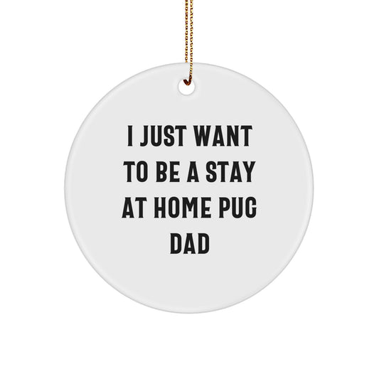 Funny Pug Dog Circle Ornament Gifts from Men to Friends, I Just Want To Be A Stay At Home Pug Dad, Christmas Unique Ornament, Pug Dog Gifts for Men, Pug Lovers, Pug Enthusiasts - Image 1