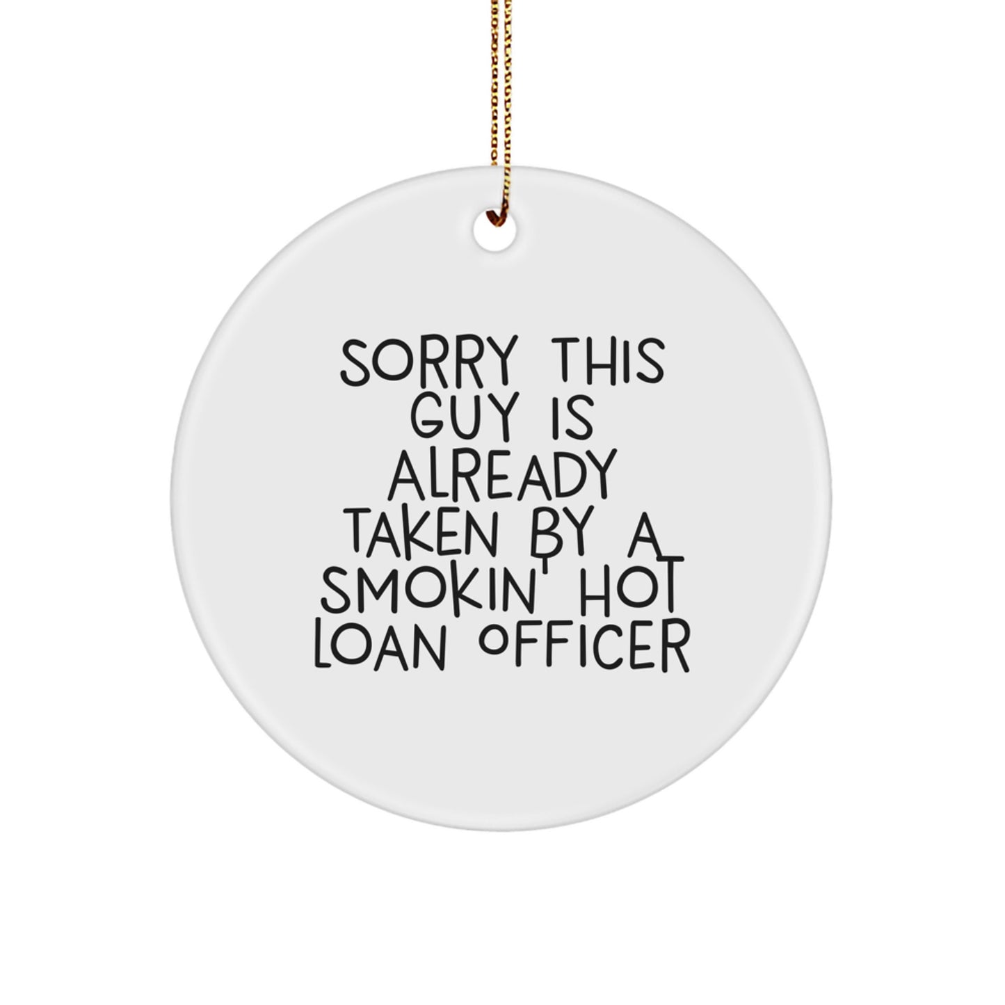 Funny Loan Officer Gifts for Christmas - 'Sorry This Guy Is Already Taken By A Smokin' Hot Loan Officer' Circle Ornament, Gifts from Friends to Loan Officer - Image 1