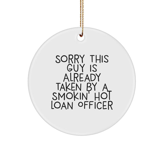 Funny Loan Officer Gifts for Christmas - 'Sorry This Guy Is Already Taken By A Smokin' Hot Loan Officer' Circle Ornament, Gifts from Friends to Loan Officer - Image 1