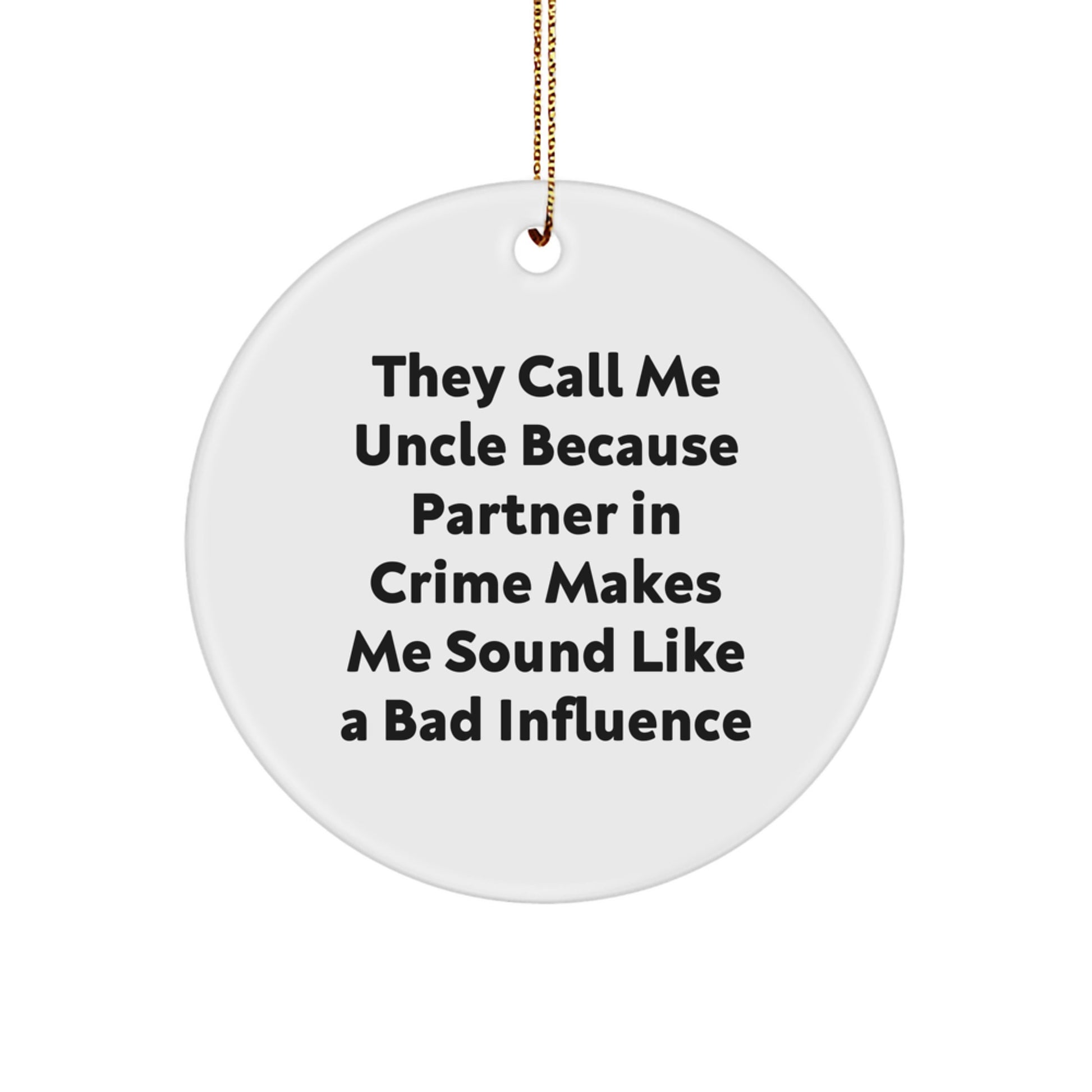 Funny Uncle Gifts, Circle Ornament, 'They Call Me Uncle Because Partner In Crime Makes Me Sound Like A Bad Influence' Novelty Decor, Gifts from Family for Uncle, Uncle Gifts for Christmas - Image 1