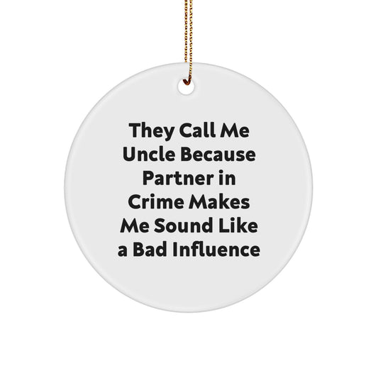 Funny Uncle Gifts, Circle Ornament, 'They Call Me Uncle Because Partner In Crime Makes Me Sound Like A Bad Influence' Novelty Decor, Gifts from Family for Uncle, Uncle Gifts for Christmas - Image 1