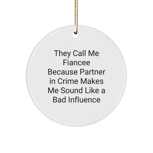 Funny Fiancee Gifts, Circle Ornament with 'They Call Me Fiancee Because Partner In Crime Makes Me Sound Like A Bad Influence' Quote, Christmas Memorable Presents from Friends or Family - Image 1
