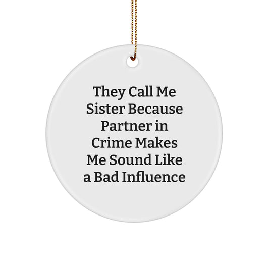 Funny Sister Circle Ornament, Gifts from Men to Women, Sister Gifts for Christmas, They Call Me Sister Because Partner In Crime Makes Me Sound Like A Bad Influence - Image 1