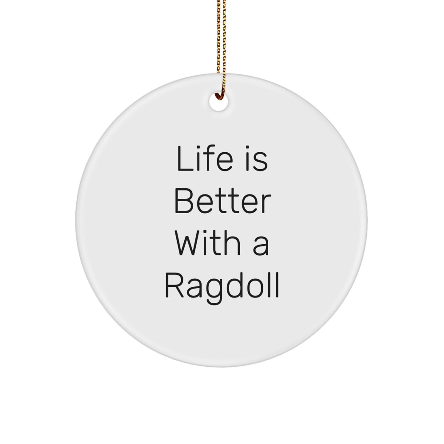 Ragdoll Cat Gifts from Friends, Life Is Better With A Ragdoll, Circle Ornament for Christmas, Inspirational Quote, Gifts for Ragdoll Cat - Image 1