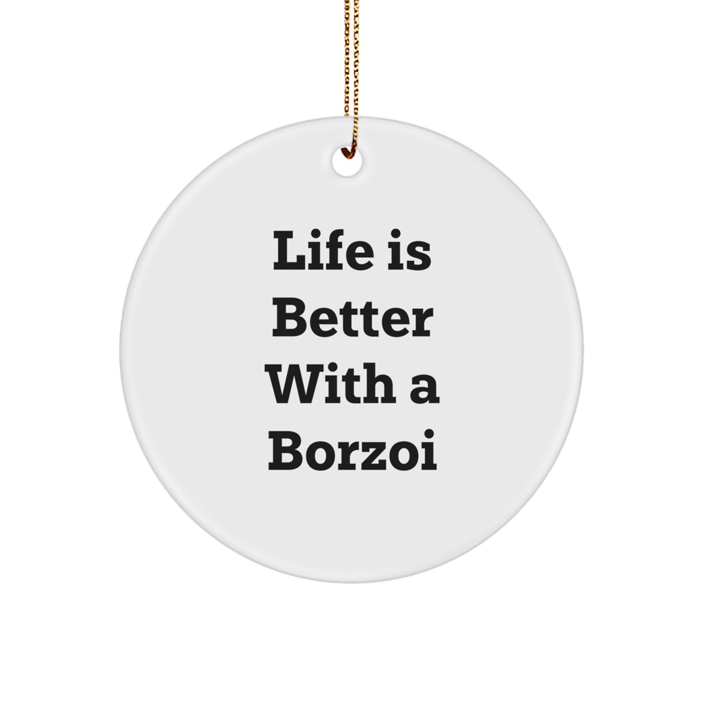 Borzoi Dog Lover's Gift, Life Is Better With A Borzoi, Circle Ornament for Christmas, Gifts from Friends, Family, Coworkers, or Men, Women, Borzoi Dog Enthusiasts, and Dog Lovers - Image 1
