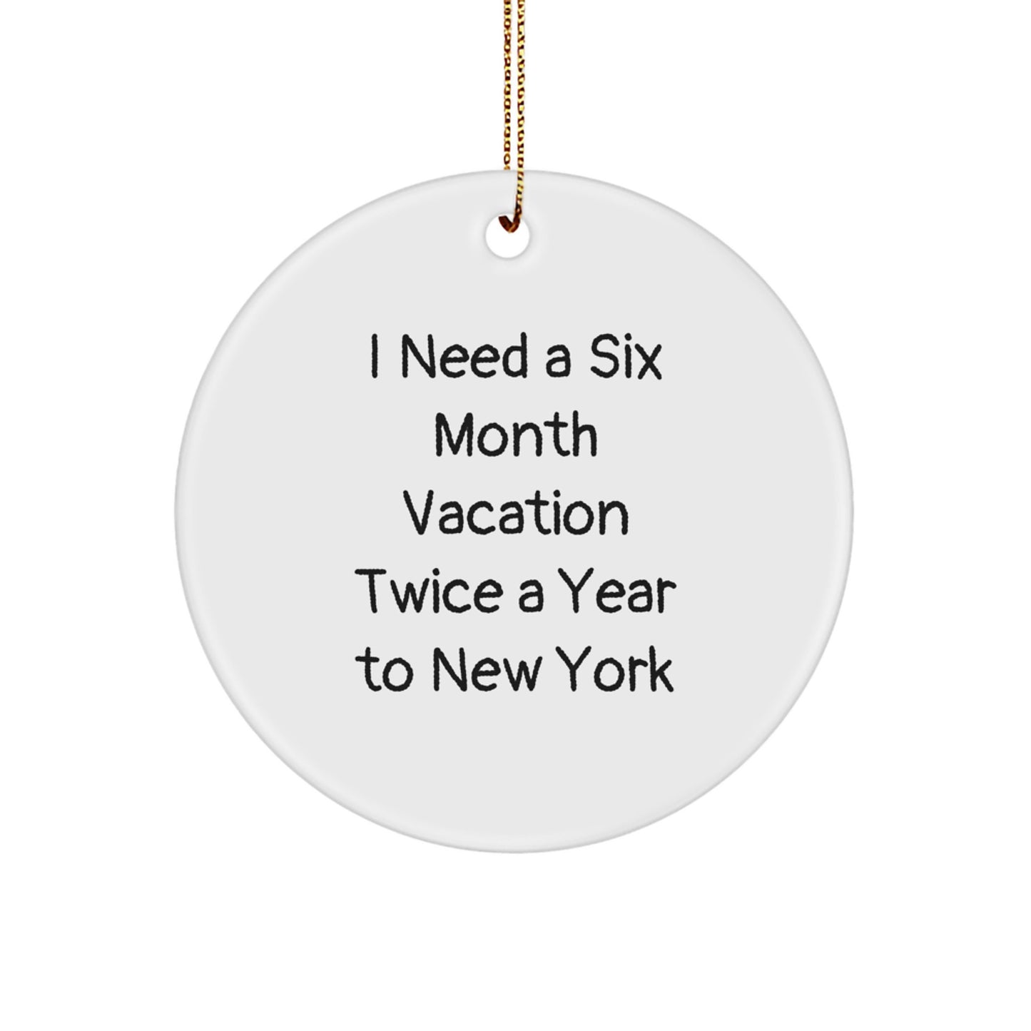 Funny New York Circle Ornament Gifts from Friends to Family - 'I Need A Six Month Vacation Twice A Year To New York' Quote, Christmas Unique Presents - Image 1