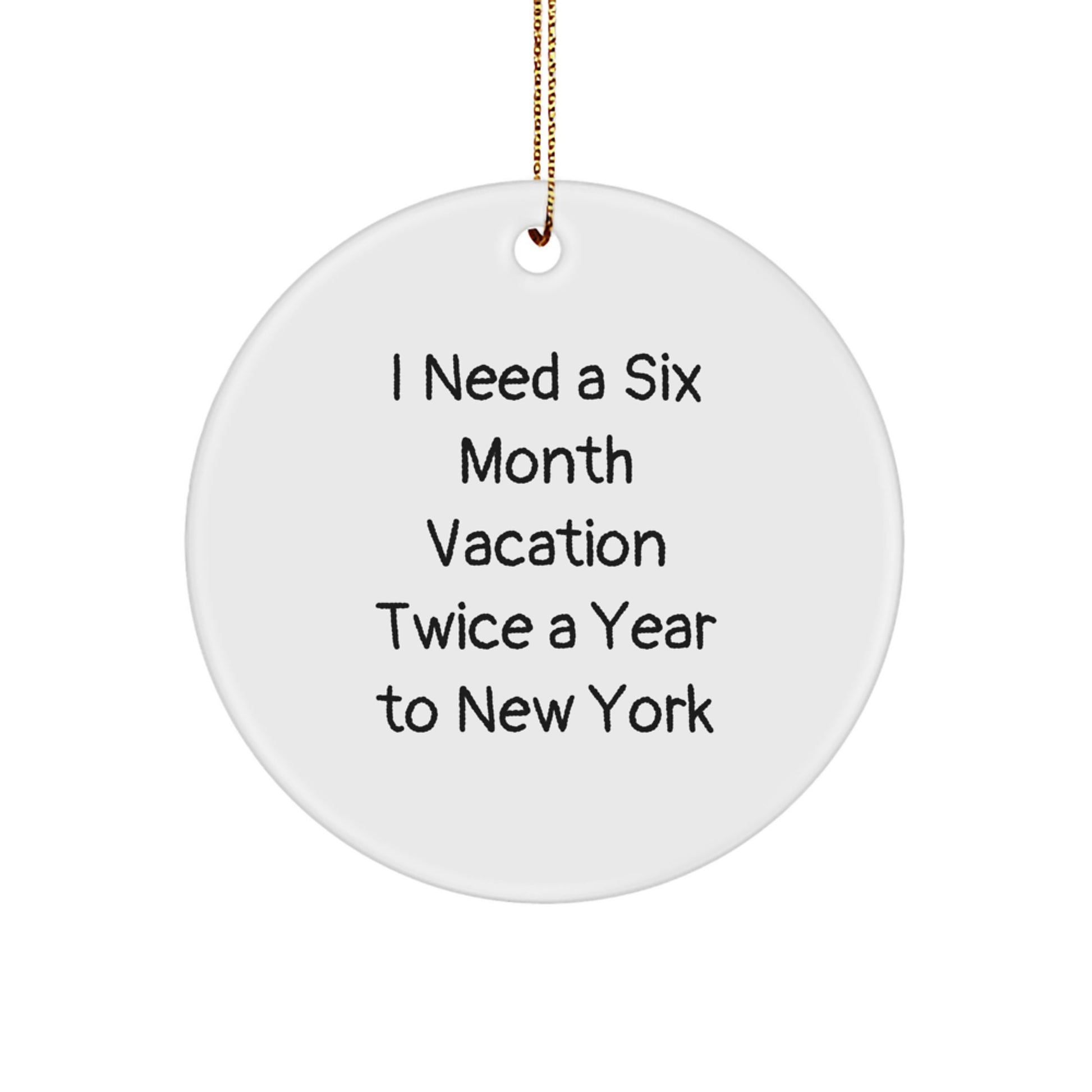 Funny New York Circle Ornament Gifts from Friends to Family - 'I Need A Six Month Vacation Twice A Year To New York' Quote, Christmas Unique Presents - Image 1
