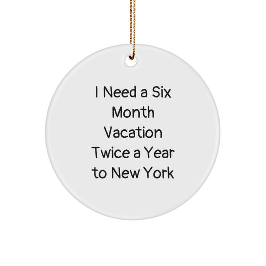 Funny New York Circle Ornament Gifts from Friends to Family - 'I Need A Six Month Vacation Twice A Year To New York' Quote, Christmas Unique Presents - Image 1