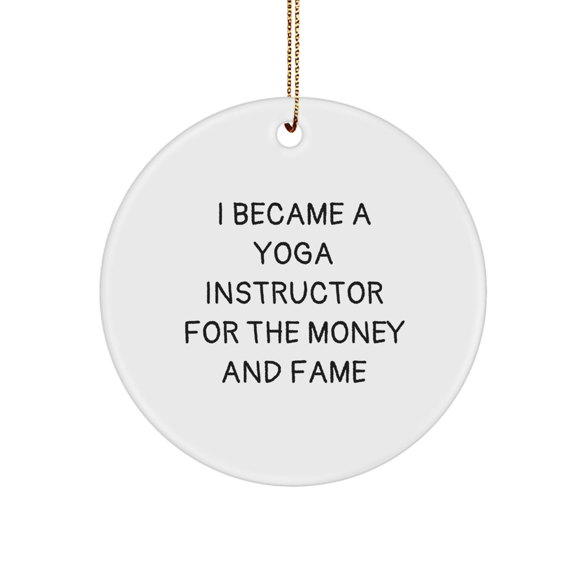 Funny Yoga Instructor Gifts for Christmas - 'I Became A Yoga Instructor For The Money And Fame' Circle Ornament Gifts from Friends to Family - Image 1