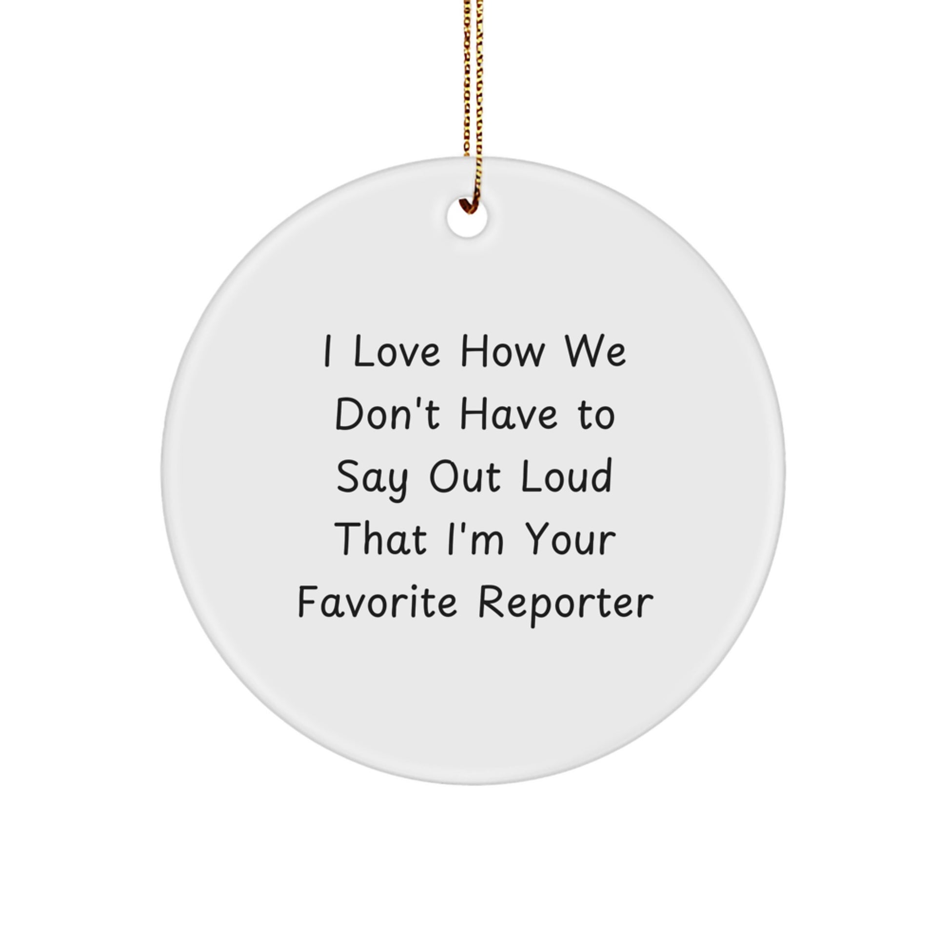 Funny Reporter Gifts: I Love How We Don't Have To Say Out Loud That I'm Your Favorite Reporter Circle Ornament Gifts from Family to Reporter, for Christmas - Image 1