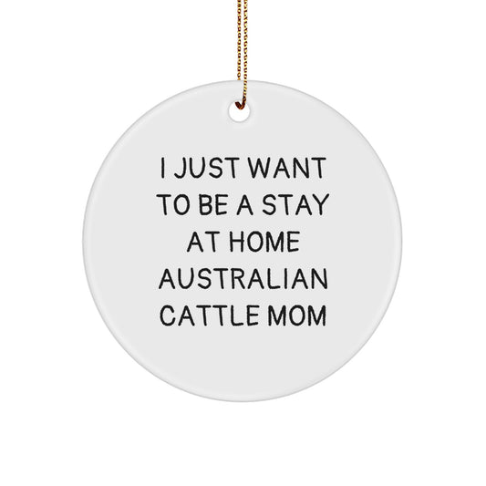 Australian Cattle Dog Mom Gifts from Family - I Just Want To Be A Stay At Home Australian Cattle Mom, Circle Ornament, Christmas Unique Gifts for Australian Cattle Dog Lovers - Image 1