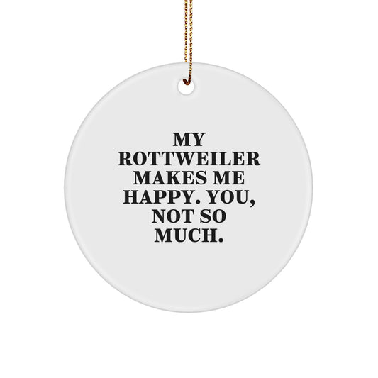 Rottweiler Dog Lover Gifts from Friends for Christmas - Funny Circle Ornament 'My Rottweiler Makes Me Happy. You, Not So Much.' - Image 1