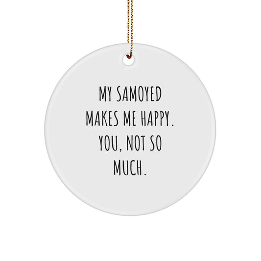 Samoyed Dog Lovers' Funny Christmas Unique Gift, 'My Samoyed Makes Me Happy. You, Not So Much.' Circle Ornament from Friends, Family, or Coworkers - Image 1