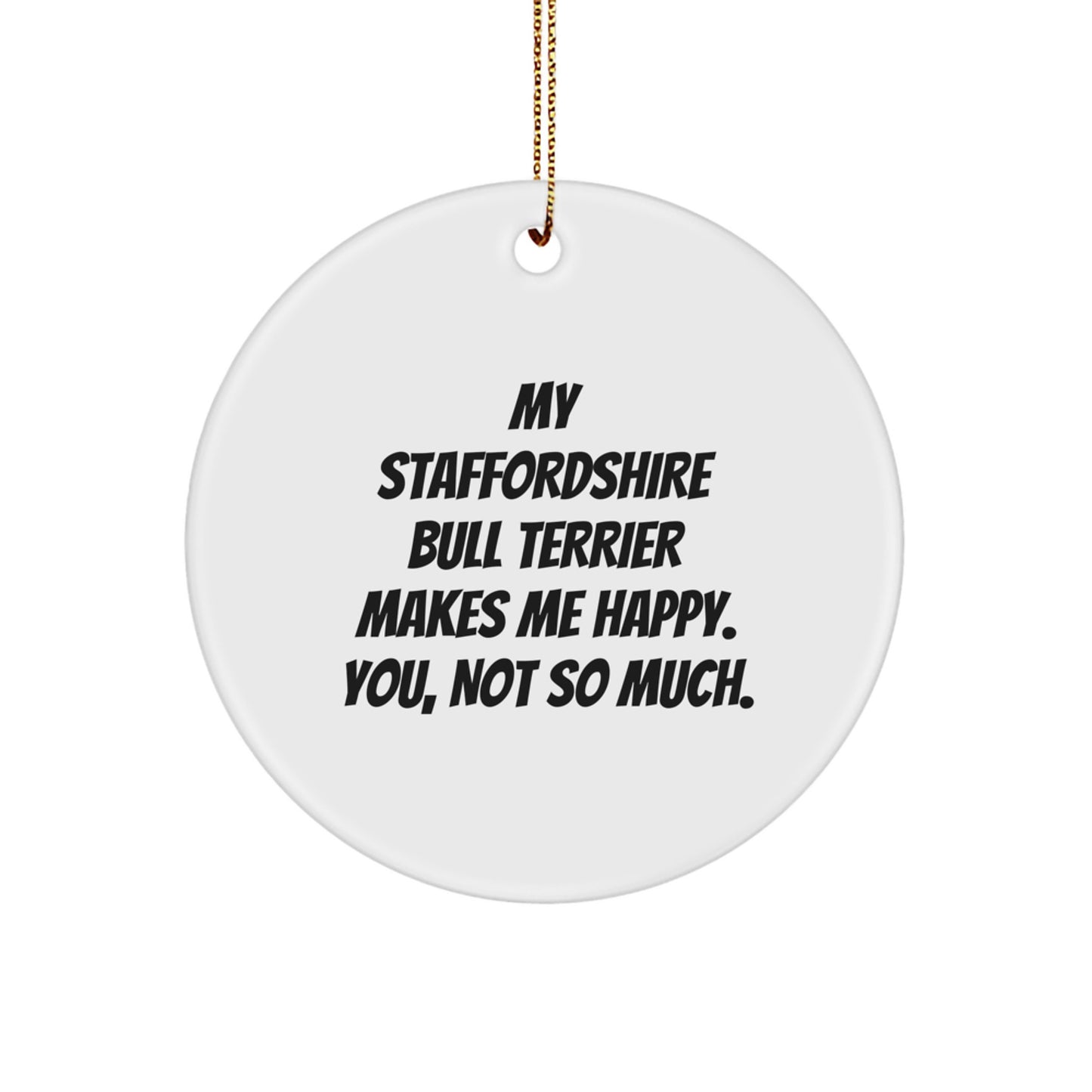 Funny Staffordshire Bull Terrier Dog Gifts from Men for Staffordshire Bull Terrier Dog, Circle Ornament with My Staffordshire Bull Terrier Makes Me Happy. You, Not So Much., Christmas Unique - Image 1
