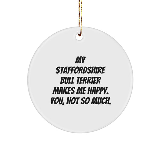 Funny Staffordshire Bull Terrier Dog Gifts from Men for Staffordshire Bull Terrier Dog, Circle Ornament with My Staffordshire Bull Terrier Makes Me Happy. You, Not So Much., Christmas Unique - Image 1