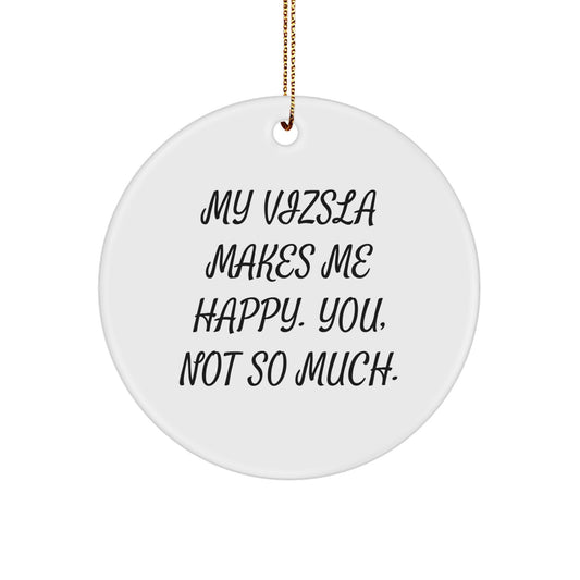 Vizsla Dog Lover's Christmas Circle Ornament, Funny Quote Gifts for Friends, 'My Vizsla Makes Me Happy. You, Not So Much.' from Gifts for Men, Unique Christmas Unique Gifts - Image 1