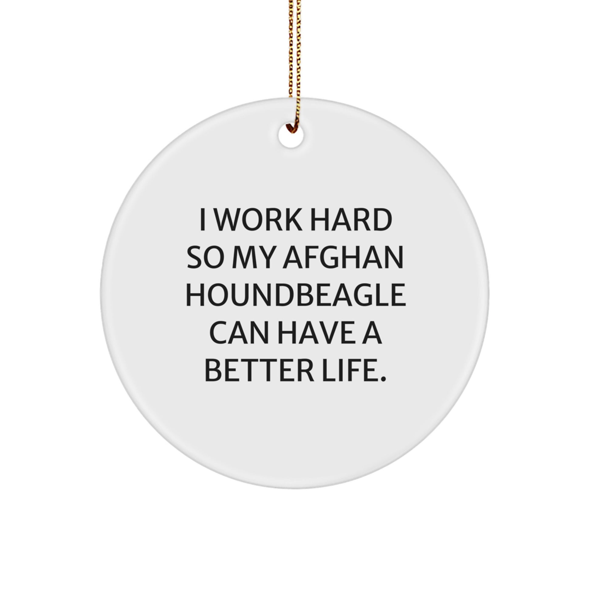 Inspirational Afghan Hound Dog Gifts from Friends and Family for Christmas Unique Ornaments, 'I Work Hard So My Afghan Houndbeagle Can Have A Better Life.' - Image 1