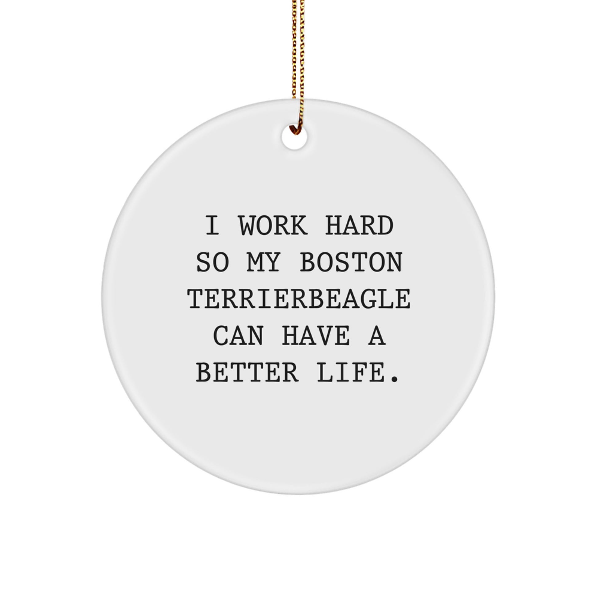 Boston Terrier Dog Lover Gifts from Friends to Family - 'I Work Hard So My Boston Terrier Can Have A Better Life' Circle Ornament for Christmas - Image 1