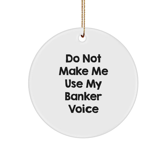 Funny Gifts from Friends for Banker Christmas Circle Ornament, Do Not Make Me Use My Banker Voice - Image 1