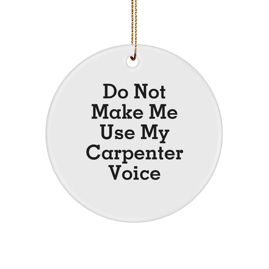 Funny Carpenter Gifts: Do Not Make Me Use My Carpenter Voice Circle Ornament for Christmas, Gifts from Men to Women, Friends, Coworkers, Family - Image 1